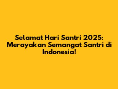 Selamat Hari Santri 2025: Merayakan Semangat Santri di Indonesia!