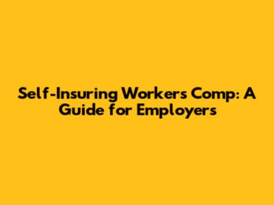 Self-Insuring Workers' Comp: A Guide for Employers