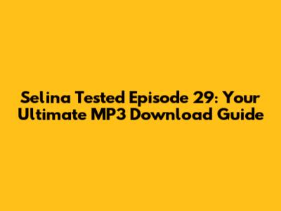 Selina Tested Episode 29: Your Ultimate MP3 Download Guide