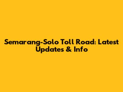 Semarang-Solo Toll Road: Latest Updates & Info