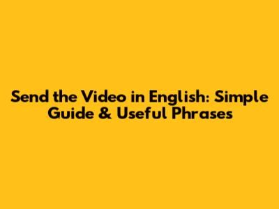 Send the Video in English: Simple Guide & Useful Phrases