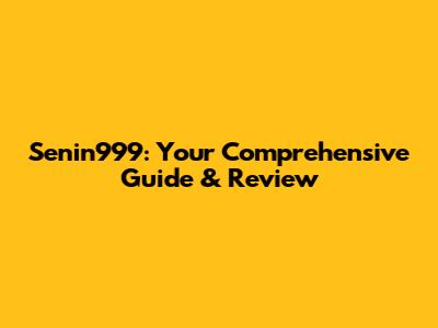 Senin999: Your Comprehensive Guide & Review