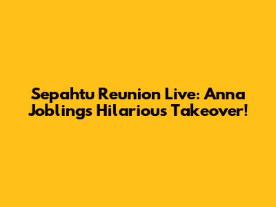 Sepahtu Reunion Live: Anna Jobling's Hilarious Takeover!
