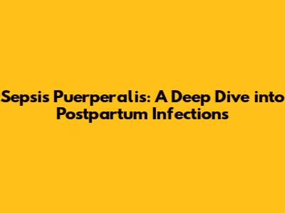 Sepsis Puerperalis: A Deep Dive into Postpartum Infections