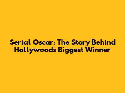 Serial Oscar: The Story Behind Hollywood's Biggest Winner