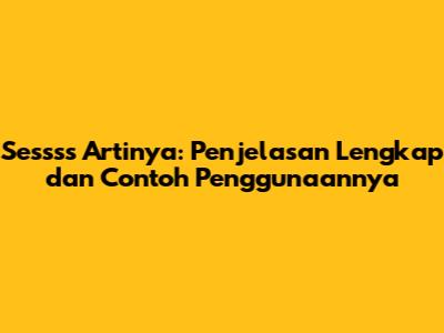 Sessss Artinya: Penjelasan Lengkap dan Contoh Penggunaannya