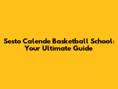 Sesto Calende Basketball School: Your Ultimate Guide