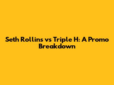 Seth Rollins vs Triple H: A Promo Breakdown