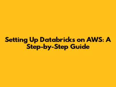 Setting Up Databricks on AWS: A Step-by-Step Guide