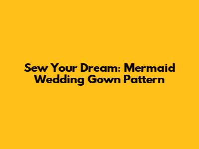 Sew Your Dream: Mermaid Wedding Gown Pattern