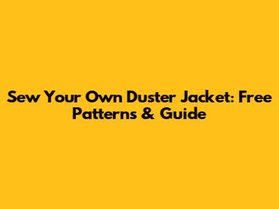 Sew Your Own Duster Jacket: Free Patterns & Guide