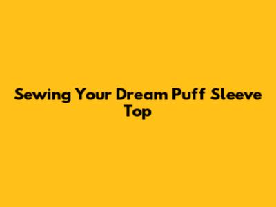 Sewing Your Dream Puff Sleeve Top