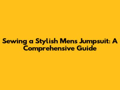 Sewing a Stylish Men's Jumpsuit: A Comprehensive Guide