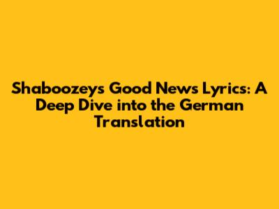Shaboozey's "Good News" Lyrics: A Deep Dive into the German Translation