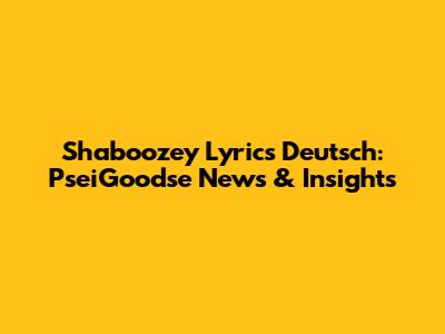 Shaboozey Lyrics Deutsch: PseiGoodse News & Insights