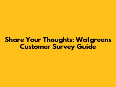 Share Your Thoughts: Walgreens Customer Survey Guide