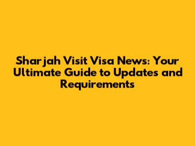 Sharjah Visit Visa News: Your Ultimate Guide to Updates and Requirements