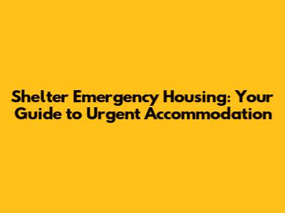 Shelter Emergency Housing: Your Guide to Urgent Accommodation