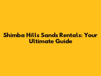 Shimba Hills Sands Rentals: Your Ultimate Guide