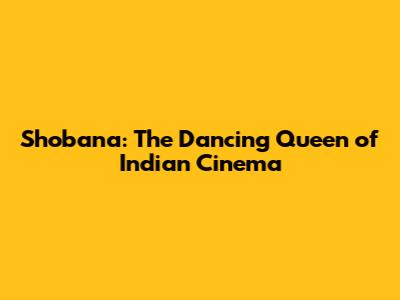 Shobana: The Dancing Queen of Indian Cinema
