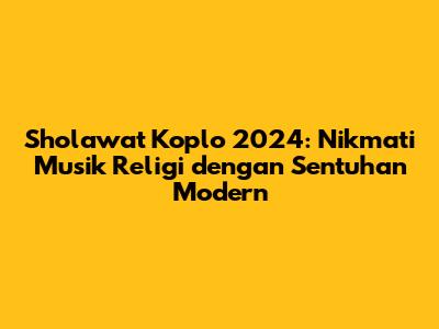 Sholawat Koplo 2024: Nikmati Musik Religi dengan Sentuhan Modern
