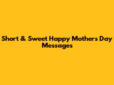 Short & Sweet Happy Mother's Day Messages