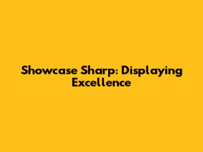 Showcase Sharp: Displaying Excellence