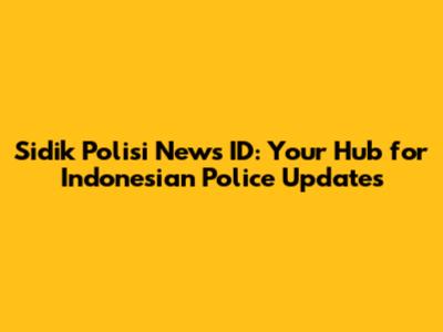 Sidik Polisi News ID: Your Hub for Indonesian Police Updates