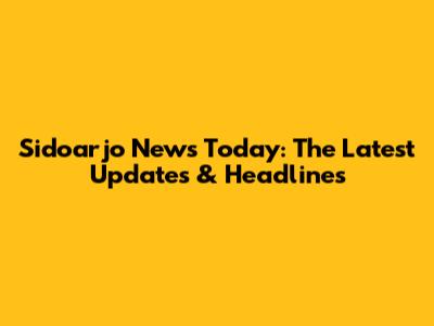 Sidoarjo News Today: The Latest Updates & Headlines