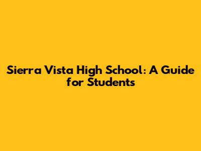 Sierra Vista High School: A Guide for Students