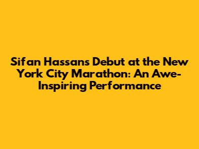 Sifan Hassan's Debut at the New York City Marathon: An Awe-Inspiring Performance