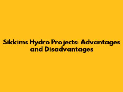 Sikkim's Hydro Projects: Advantages and Disadvantages