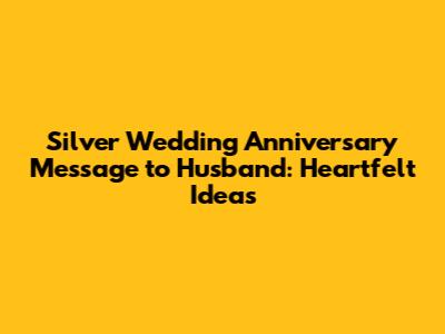 Silver Wedding Anniversary Message to Husband: Heartfelt Ideas