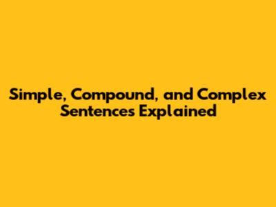 Simple, Compound, and Complex Sentences Explained