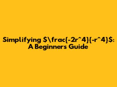 Simplifying $\frac{-2r^4}{-r^4}$: A Beginner's Guide