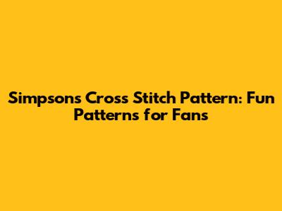 Simpsons Cross Stitch Pattern: Fun Patterns for Fans