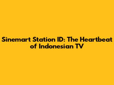 Sinemart Station ID: The Heartbeat of Indonesian TV