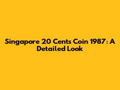 Singapore 20 Cents Coin 1987: A Detailed Look