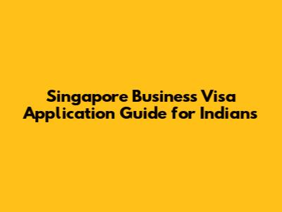 Singapore Business Visa Application Guide for Indians