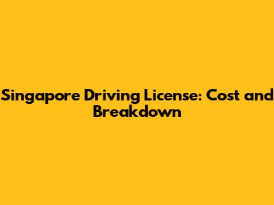 Singapore Driving License: Cost and Breakdown