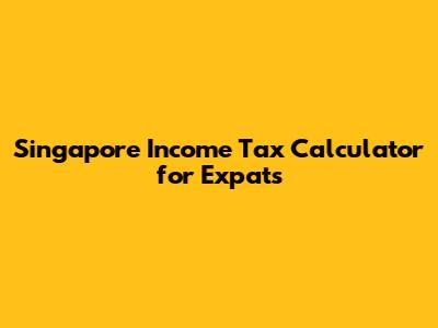 Singapore Income Tax Calculator for Expats