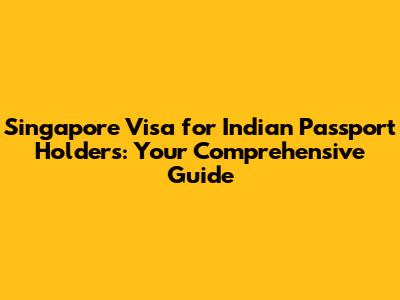Singapore Visa for Indian Passport Holders: Your Comprehensive Guide