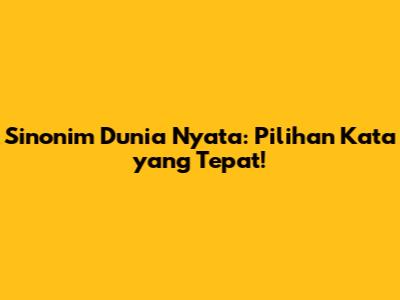 Sinonim Dunia Nyata: Pilihan Kata yang Tepat!