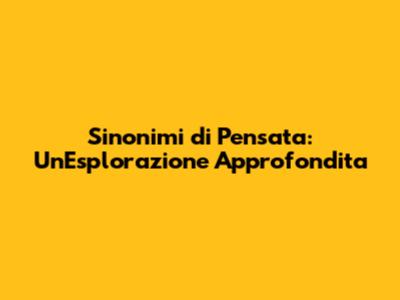 Sinonimi di Pensata: Un'Esplorazione Approfondita