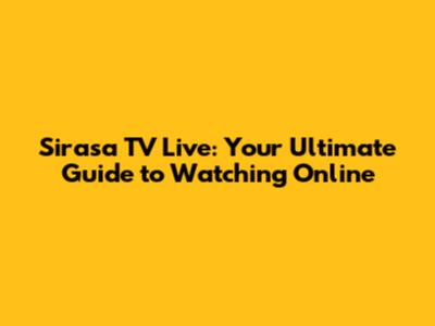 Sirasa TV Live: Your Ultimate Guide to Watching Online