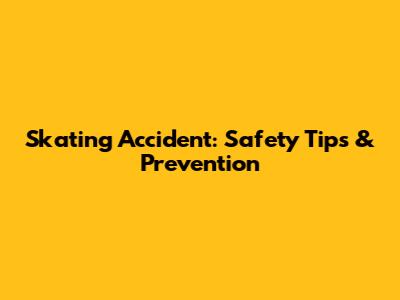 Skating Accident: Safety Tips & Prevention