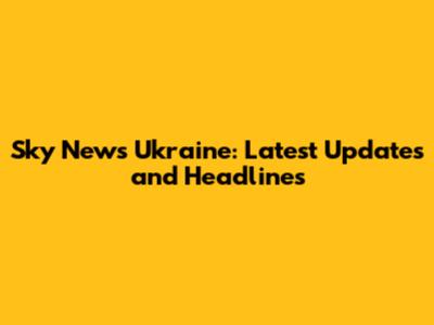 Sky News Ukraine: Latest Updates and Headlines