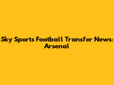 Sky Sports Football Transfer News: Arsenal