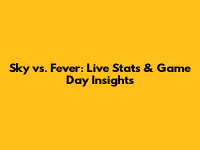 Sky vs. Fever: Live Stats & Game Day Insights