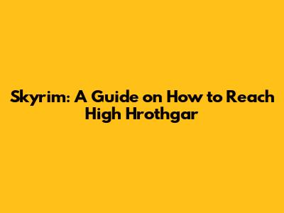 Skyrim: A Guide on How to Reach High Hrothgar